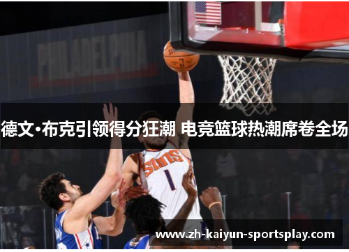 德文·布克引领得分狂潮 电竞篮球热潮席卷全场